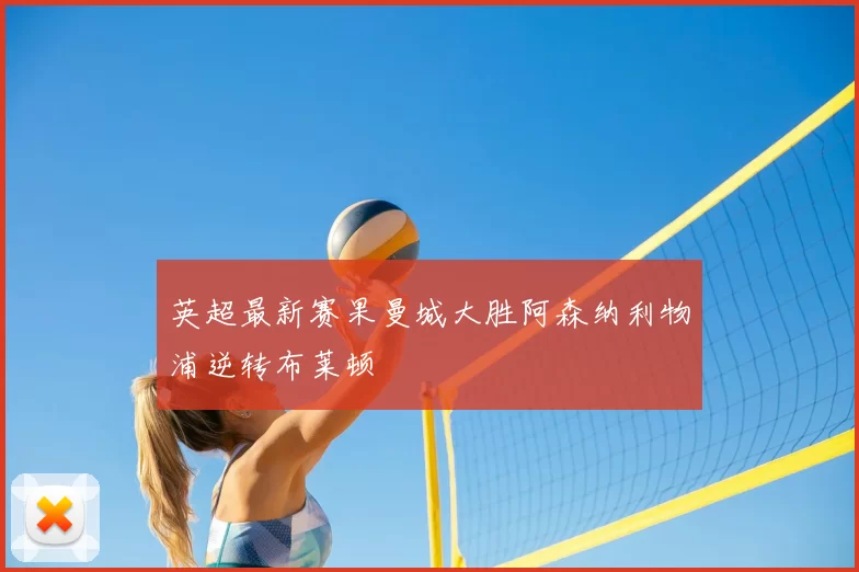 英超最新赛果曼城大胜阿森纳利物浦逆转布莱顿