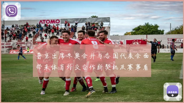 普京出席冬奥会并与各国代表会面带来体育外交合作新契机及赛事看点