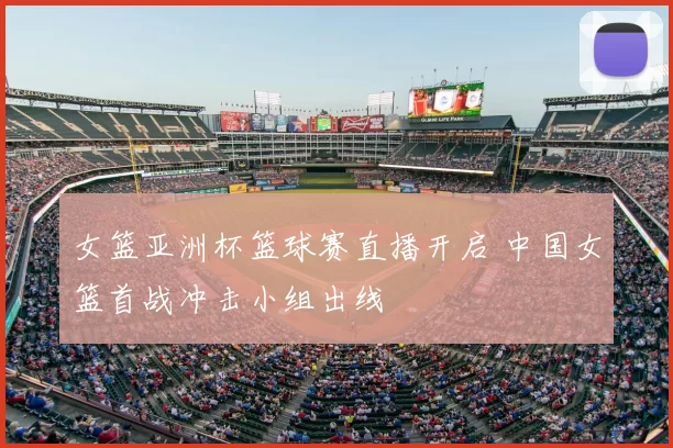 女篮亚洲杯篮球赛直播开启 中国女篮首战冲击小组出线