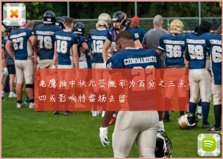 老鹰抽中状元签概率为百分之三点四或影响特雷杨去留